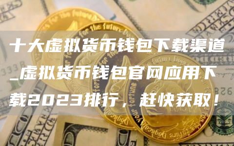 下载钱包app下载安装_tp钱包下载官网与其他渠道的比较，哪种下载方式更安全？_下载安装钱包