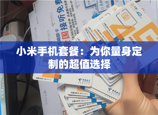 小米手机套餐：为你量身定制的超值选择